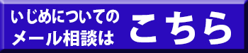 いじめについてのメール相談は　こちら
